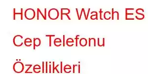 HONOR Watch ES Cep Telefonu Özellikleri