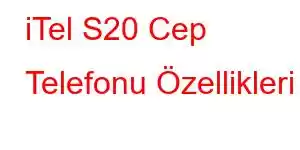 iTel S20 Cep Telefonu Özellikleri