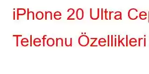 iPhone 20 Ultra Cep Telefonu Özellikleri