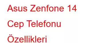 Asus Zenfone 14 Cep Telefonu Özellikleri