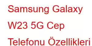 Samsung Galaxy W23 5G Cep Telefonu Özellikleri