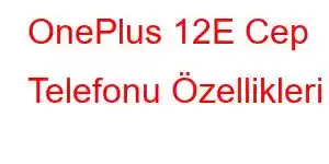 OnePlus 12E Cep Telefonu Özellikleri