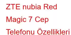 ZTE nubia Red Magic 7 Cep Telefonu Özellikleri