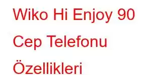 Wiko Hi Enjoy 90 Cep Telefonu Özellikleri