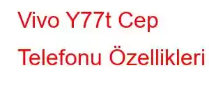 Vivo Y77t Cep Telefonu Özellikleri