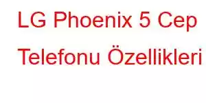 LG Phoenix 5 Cep Telefonu Özellikleri