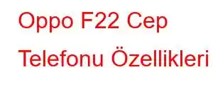 Oppo F22 Cep Telefonu Özellikleri