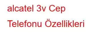 alcatel 3v Cep Telefonu Özellikleri