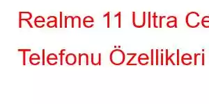 Realme 11 Ultra Cep Telefonu Özellikleri