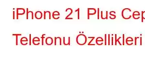 iPhone 21 Plus Cep Telefonu Özellikleri