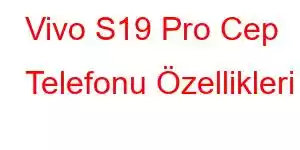 Vivo S19 Pro Cep Telefonu Özellikleri