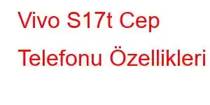 Vivo S17t Cep Telefonu Özellikleri