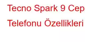 Tecno Spark 9 Cep Telefonu Özellikleri