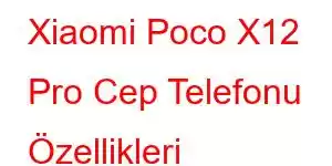 Xiaomi Poco X12 Pro Cep Telefonu Özellikleri