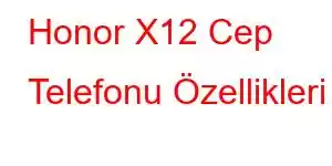 Honor X12 Cep Telefonu Özellikleri