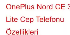 OnePlus Nord CE 3 Lite Cep Telefonu Özellikleri