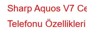 Sharp Aquos V7 Cep Telefonu Özellikleri