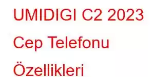 UMIDIGI C2 2023 Cep Telefonu Özellikleri