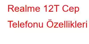 Realme 12T Cep Telefonu Özellikleri