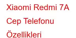 Xiaomi Redmi 7A Cep Telefonu Özellikleri