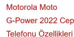 Motorola Moto G-Power 2022 Cep Telefonu Özellikleri