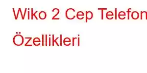 Wiko 2 Cep Telefonu Özellikleri