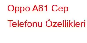 Oppo A61 Cep Telefonu Özellikleri