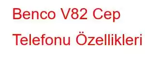 Benco V82 Cep Telefonu Özellikleri