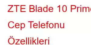 ZTE Blade 10 Prime Cep Telefonu Özellikleri