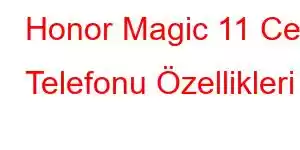 Honor Magic 11 Cep Telefonu Özellikleri