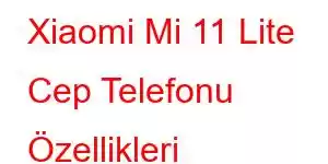 Xiaomi Mi 11 Lite Cep Telefonu Özellikleri