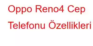 Oppo Reno4 Cep Telefonu Özellikleri