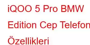 iQOO 5 Pro BMW Edition Cep Telefonu Özellikleri