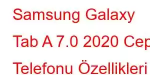 Samsung Galaxy Tab A 7.0 2020 Cep Telefonu Özellikleri