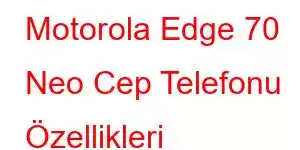 Motorola Edge 70 Neo Cep Telefonu Özellikleri