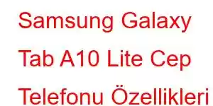 Samsung Galaxy Tab A10 Lite Cep Telefonu Özellikleri