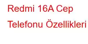 Redmi 16A Cep Telefonu Özellikleri