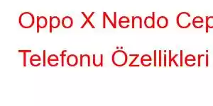 Oppo X Nendo Cep Telefonu Özellikleri