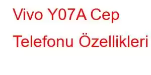 Vivo Y07A Cep Telefonu Özellikleri