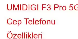 UMIDIGI F3 Pro 5G Cep Telefonu Özellikleri