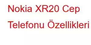 Nokia XR20 Cep Telefonu Özellikleri