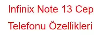 Infinix Note 13 Cep Telefonu Özellikleri