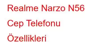 Realme Narzo N56 Cep Telefonu Özellikleri