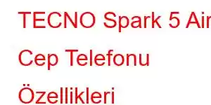 TECNO Spark 5 Air Cep Telefonu Özellikleri