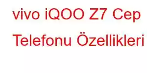 vivo iQOO Z7 Cep Telefonu Özellikleri