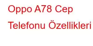 Oppo A78 Cep Telefonu Özellikleri