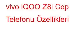 vivo iQOO Z8i Cep Telefonu Özellikleri