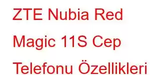 ZTE Nubia Red Magic 11S Cep Telefonu Özellikleri