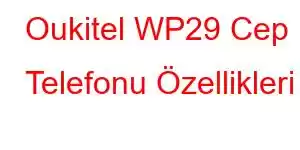 Oukitel WP29 Cep Telefonu Özellikleri