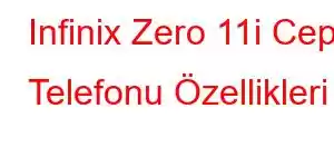 Infinix Zero 11i Cep Telefonu Özellikleri